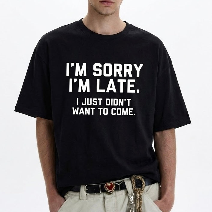 I'M SORRY  I'M LATE. I JUST DIDN'TWANT TO COME.