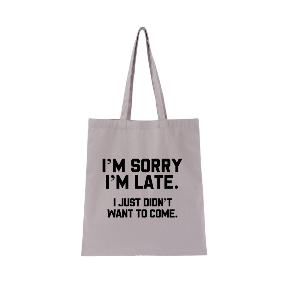I'M SORRY  I'M LATE. I JUST DIDN'TWANT TO COME