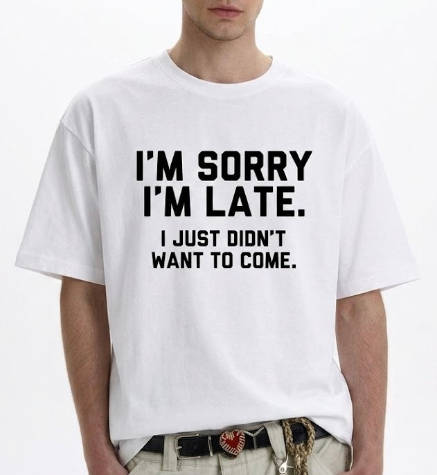 I'M SORRY  I'M LATE. I JUST DIDN'TWANT TO COME.