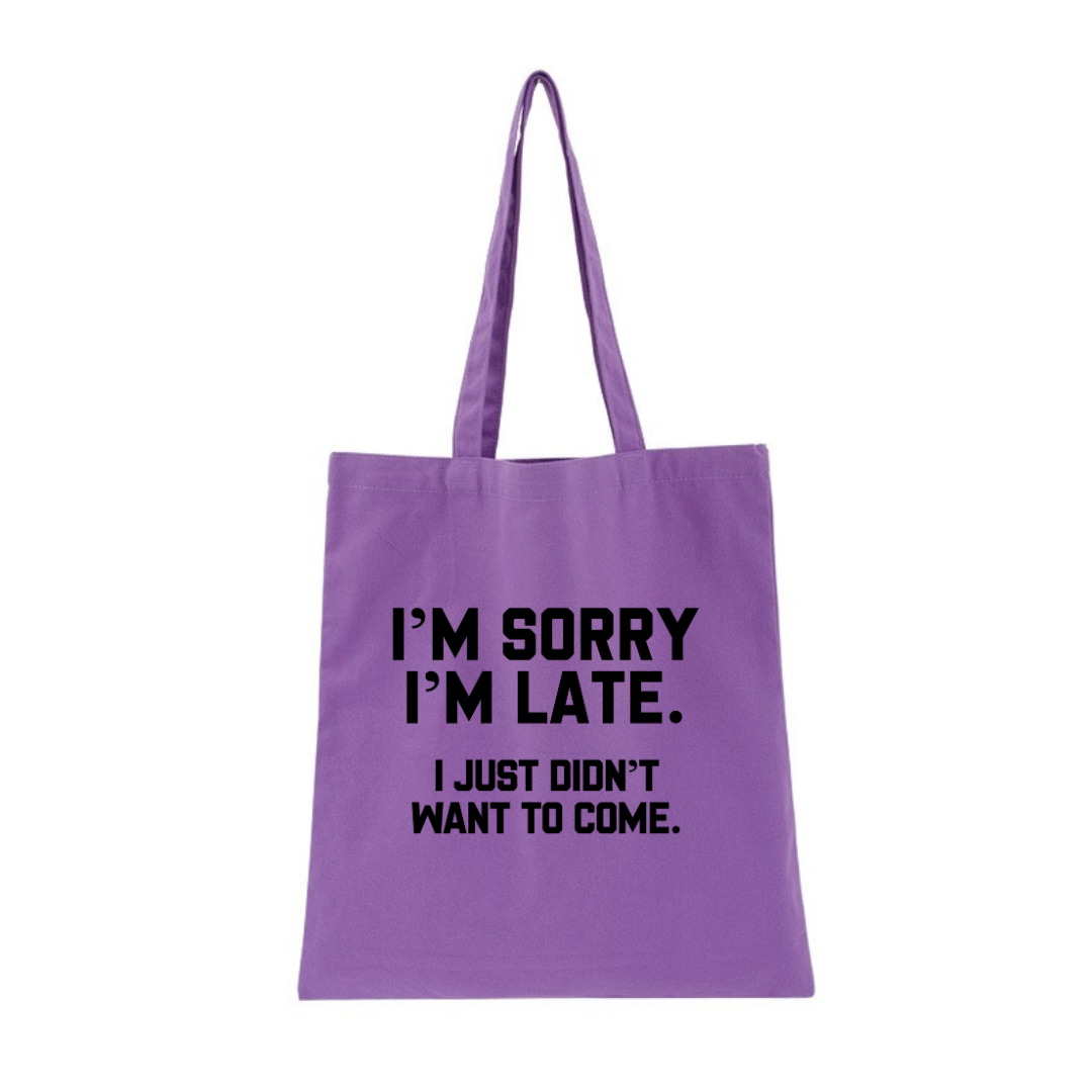 I'M SORRY  I'M LATE. I JUST DIDN'TWANT TO COME