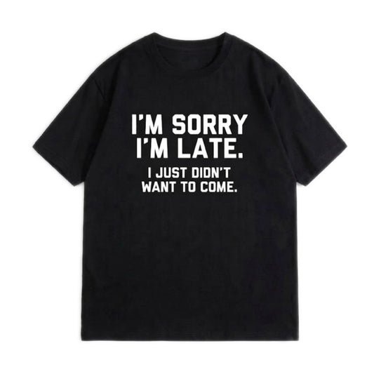 I'M SORRY  I'M LATE. I JUST DIDN'TWANT TO COME.