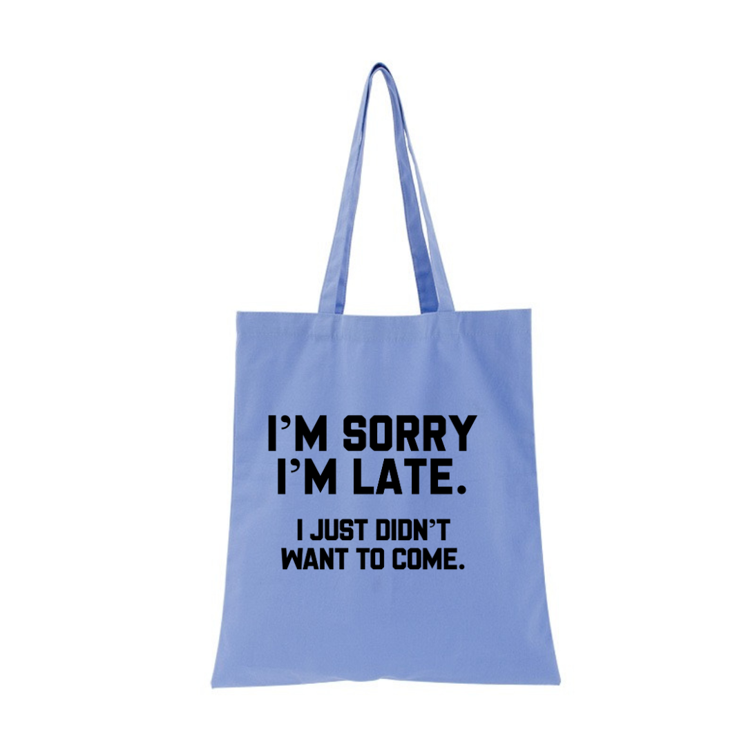 I'M SORRY  I'M LATE. I JUST DIDN'TWANT TO COME